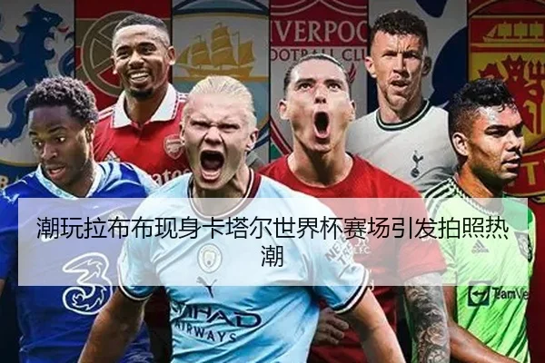 潮玩拉布布现身卡塔尔世界杯赛场引发拍照热潮