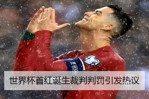 世界杯首红诞生裁判判罚引发热议